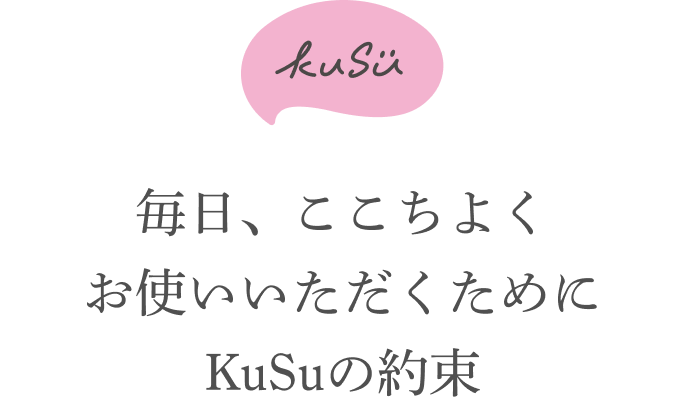KuSu 毎日、ここちよくお使いいただくためにKuSuの約束